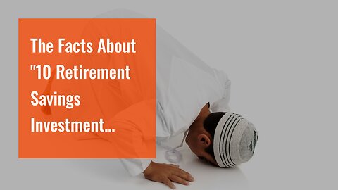The Facts About "10 Retirement Savings Investment Plans to Secure Your Future" Uncovered