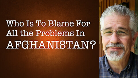 Who Is To Blame for All the Problems Now in Afghanistan? | Little Lessons With David Servant