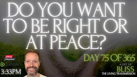 LOVEstream LIVE - Day 75 - Do you want to be Right or at Peace?