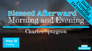 May 18 Evening Devotional | Blessed Afterward | Morning and Evening by Charles Spurgeon