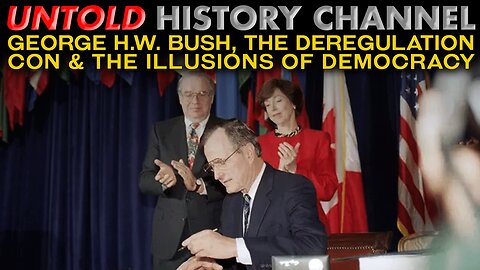 Part 8 | George H. W. Bush, The Deregulation Con & The Illusion of Democracy