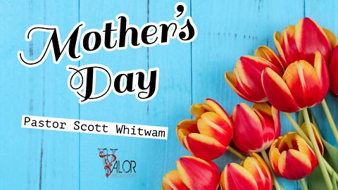 Mother’s Day | ValorCC | Pastor Scott Whitwam