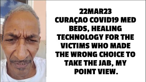 22MAR23 CURAÇAO COVID19 MED BEDS, HEALING TECHNOLOGY FOR THE VICTIMS WHO MADE THE WRONG CHOICE TO TA