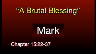 Mark 15:22-37 | "A Brutal Blessing"