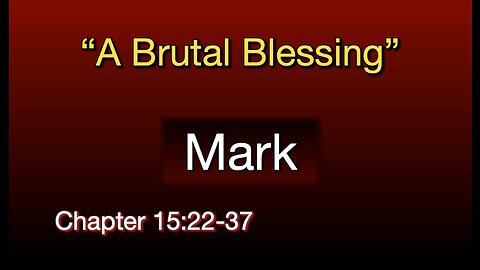 Mark 15:22-37 | "A Brutal Blessing"