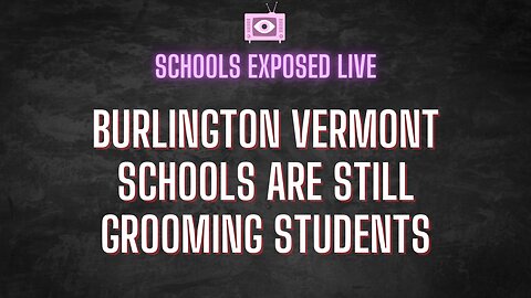 SCHOOLS EXPOSED: Burlington Vermont Schools are STILL GROOMING students