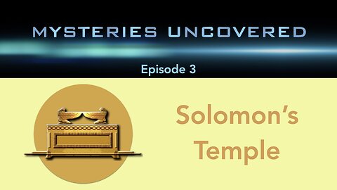 Mysteries Uncovered Ep. 3: Solomon’s Temple