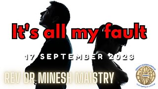 ITS ALL MY FAULT (Sermon: 17 September 2023) - Rev Dr Minesh Maistry