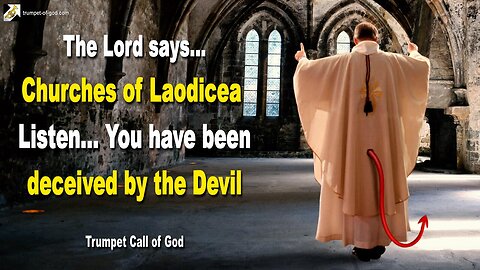 Oct 5, 2005 🎺 The Lord says... Churches of Laodicea, listen to Me, you’ve been deceived by the Devil