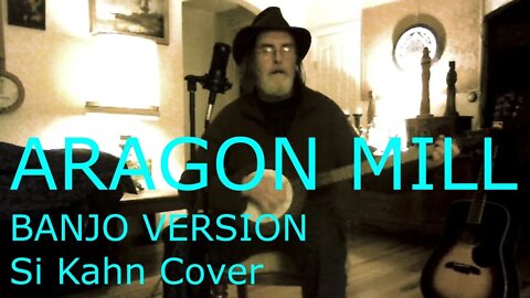 Aragon Mill / Si Kahn Song / Banjo cover version
