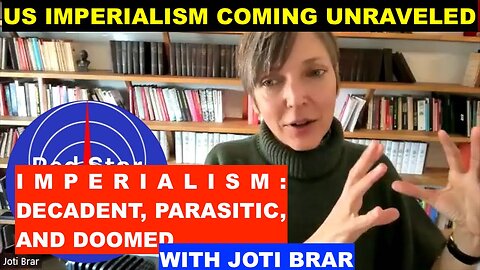 THE FALL OF IMPERIALISM WITH JOTI BRAR - EPISODE 18 - US COMING UNRAVELED