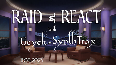 Raid & React | With Geyck and SynthTrax | 11-19-2023