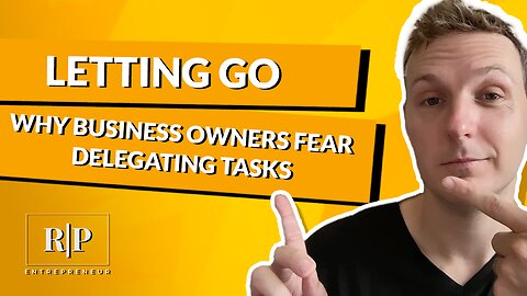 Letting Go - Why Business Owners Fear Delegating Tasks