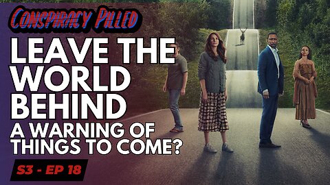 Leave The World Behind: A Warning of Things to Come? - CONSPIRACY PILLED (S3-Ep18)