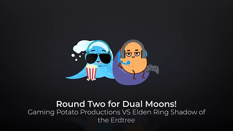Round Two for Dual Moons! Gaming Potato Productions VS Elden Ring Shadow of the Erdtree