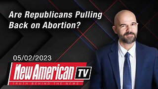 The New American TV | Are Republicans Pulling Back on Abortion?