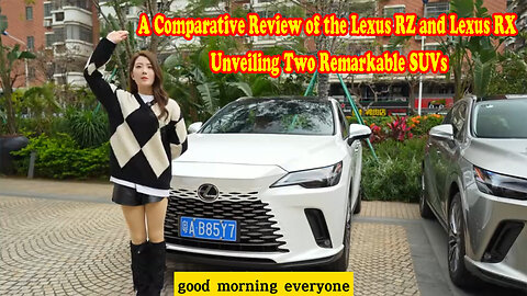 A Comparative Review of the Lexus RZ and Lexus RX: Unveiling Two Remarkable SUVs