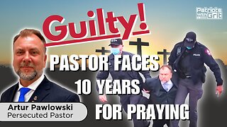 GUILTY! Pastor Faces 10 Years For Praying, Inciting Mischief and Eco Terrorism | Artur Pawlowski