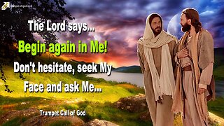 June 7, 2010 🎺 The Lord says... Begin again in Me... Don’t hesitate, seek My Face and ask Me