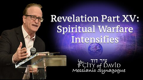 Revelation Part XV: Spiritual Warfare Intensifies