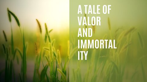 A Tale of Valor and Immortality