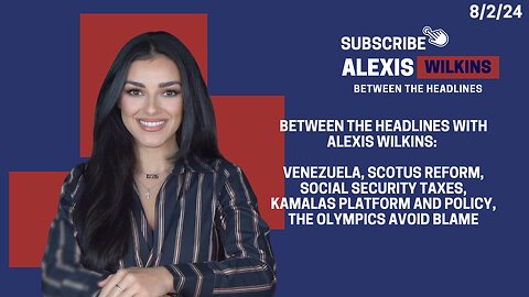 Between the Headlines with Alexis Wilkins: Venezuela, Scotus, SS Tax, Kamalas Platform Problem