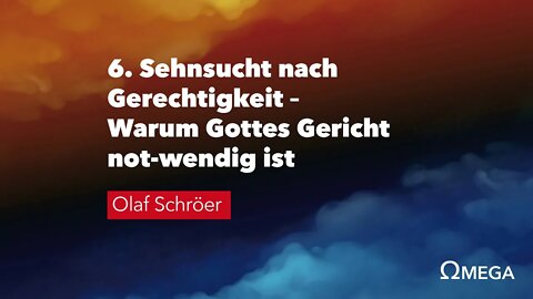 6. Sehnsucht nach Gerechtigkeit - Warum Gottes Gericht notwendig ist # Olaf Schröer # Omega Konflikt