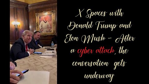 The X Space Trump - Musk Conversation: The View from Mar a Lago