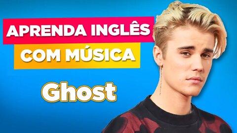 APRENDA INGLÊS CANTANDO - Ghost Justin Bieber - Inglês com Música