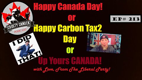 Ep#213 Happy Canada Day! or Happy Carbon Tax 2 Day! or Love from the Liberal Party