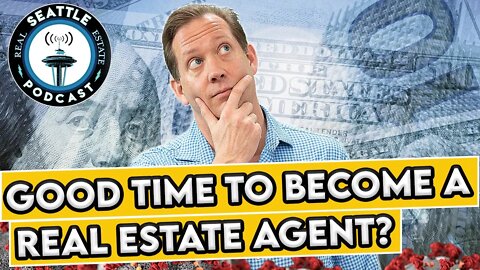 Becoming a real estate agent NOW?? | Seattle Real Estate Podcast