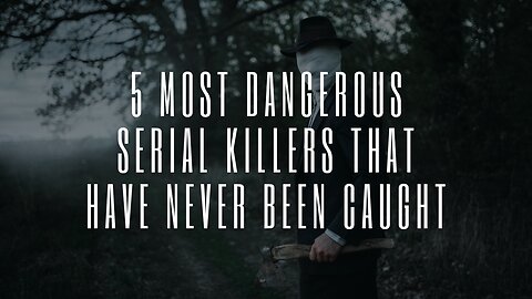The Untold Stories: 5 Most Dangerous Serial Killers That Have Never Been Caught
