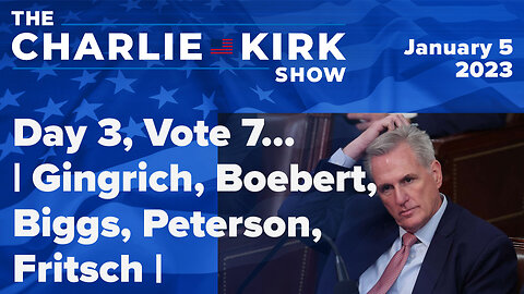 Day 3, Vote 7... | Gingrich, Boebert, Biggs, Peterson, Fritsch | The Charlie Kirk Show LIVE 1.5.23