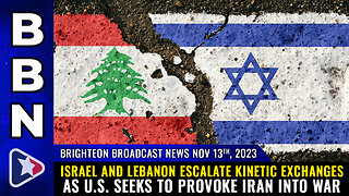 BBN, Nov 13, 2023 - Israel and Lebanon ESCALATE kinetic exchanges...