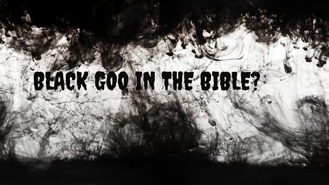 black Goo in the Bible? | opening the Box