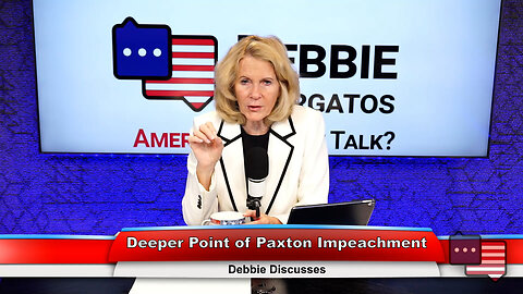 Deeper Point of Paxton Impeachment | Debbie Discusses 5.31.23