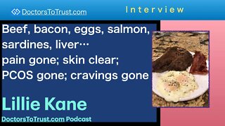 LILLIE KANE 2 | Beef, bacon, eggs, salmon, sardines…pain gone; skin clear; PCOS gone; cravings gone