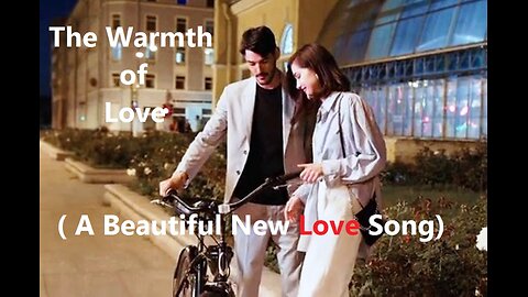 The Warmth of Love ( A Beautiful New Love Song)