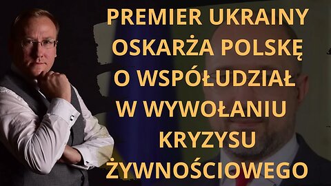 Premier Ukrainy oskarża Polskę o współudział w wywołaniu kryzysu żywnościowego | Odc. 722