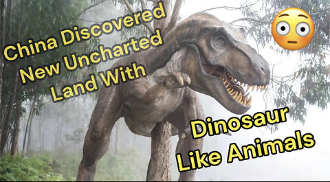 China News Reports they Discovered New Uncharted Lands With Dinosaurs Like Animals