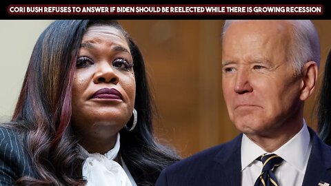 Cori Bush Refuses To Answer If Biden Should Be Reelected While There is Growing Recession