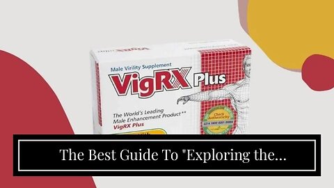The Best Guide To "Exploring the Ingredients in VigRX Plus and Their Potential for Permanent Si...