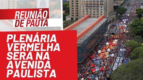 Plenária Vermelha será na Avenida Paulista - Reunião de Pauta nº 829 - 04/11/21