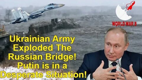 Ukrainian Army Exploded The Russian Bridge! Putin is in a Desperate Situation! - World war 3