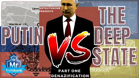 PUTIN VS THE DEEP STATE - PART ONE - DENAZIFICATION - A Film By MrTruthBomb