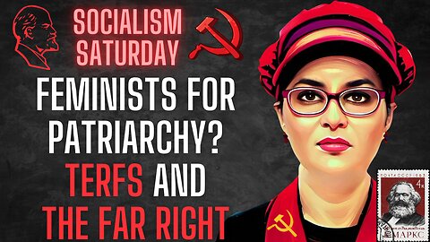 Socialism Saturday: Feminists for Patriarchy? TERFs and the Far Right