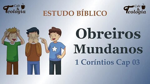 Obreiros Mundanos - 1 Coríntios cap 03