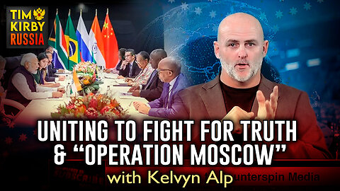 Uniting to Fight for Truth & "Operation Moscow" with Kelvyn Alp