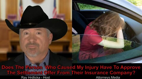 Does The Person Who Caused My Injury Have To Approve The Settlement Offer From Their Insurance Co?