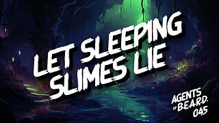 Let Sleeping Slimes Lie - Agents of B.E.A.R.D. 045 - Dungeons & Dragons Live Play